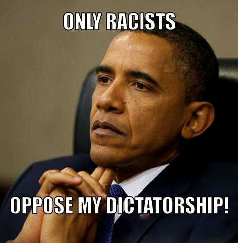 Obama Meme on Sdrft7777 Meme Generator Only Racists Oppose My Dictatorship C9194c 1